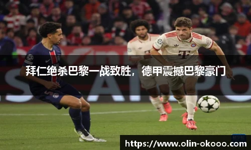拜仁绝杀巴黎一战致胜，德甲震撼巴黎豪门